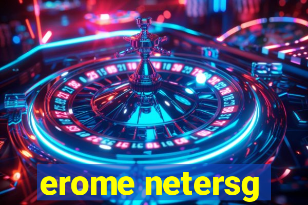 erome netersg